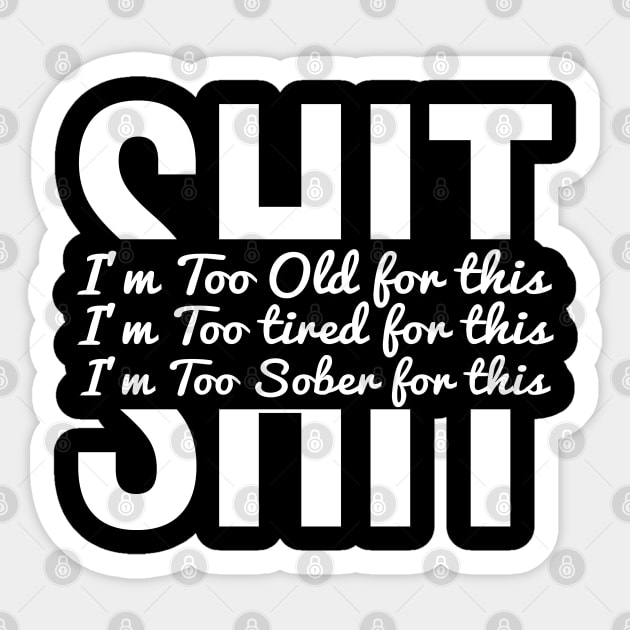 I’m too sober, tired & old for your shit Sticker by alltheprints